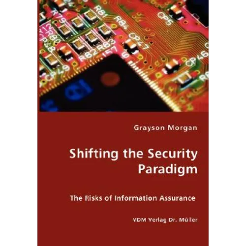 Shifting the Security Paradigm - The Risks of Information Assurance - Paperback