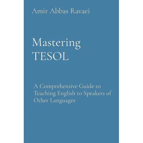 Mastering TESOL: A Comprehensive Guide to Teaching English to Speakers of Other Languages - Paperback