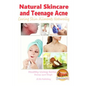 Natural Skincare and Teenage Acne - Curing Skin Ailments Naturally - Paperback