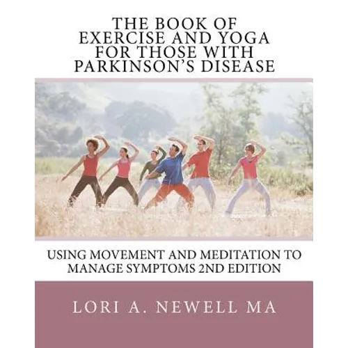 The Book of Exercise and Yoga for Those with Parkinson's Disease: Using Movement and Meditation to Manage Symptoms - Paperback