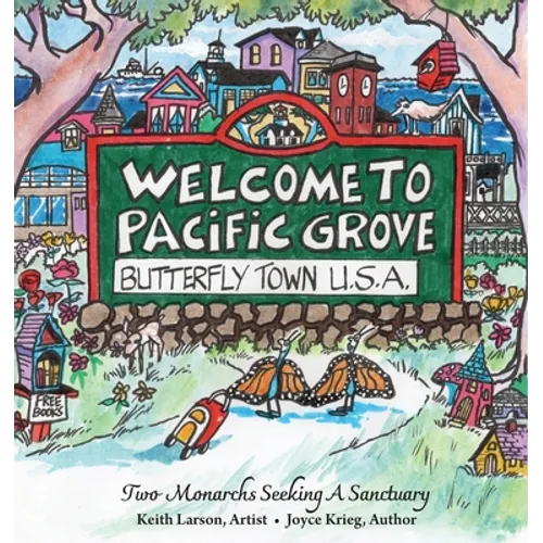 Welcome to Pacific Grove, Butterfly Town U.S.A.: Two Monarchs Seeking A Sanctuary - Paperback