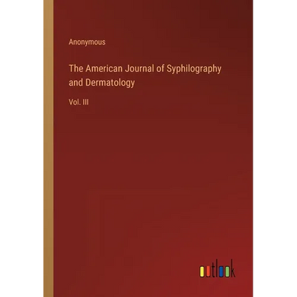 The American Journal of Syphilography and Dermatology: Vol. III - Paperback