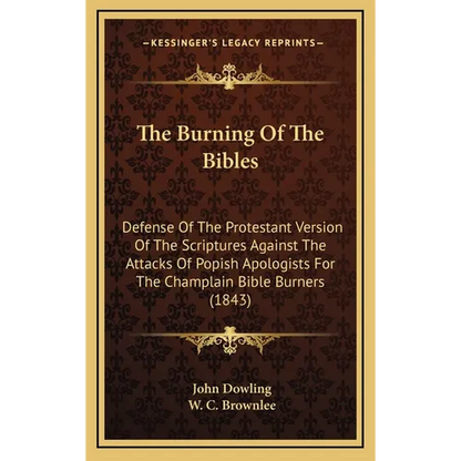 The Burning Of The Bibles: Defense Of The Protestant Version Of The Scriptures Against The Attacks Of Popish Apologists For The Champlain Bible B - Hardcover