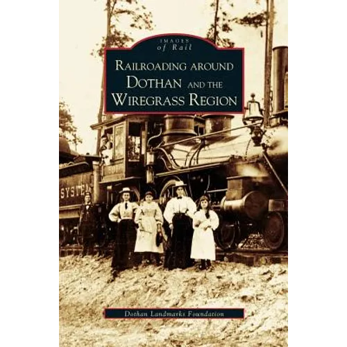 Railroading Around Dothan and the Wiregrass Region - Hardcover
