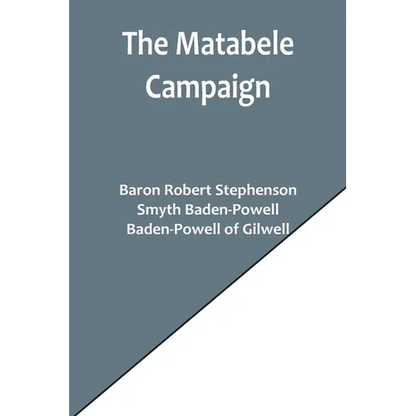 The Matabele Campaign; Being a Narrative of the Campaign in Suppressing the Native Rising in Matabeleland and Mashonaland, 1896 - Paperback