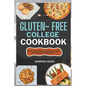 Gluten Free College Cookbook: Quick And Easy Recipes For Busy Students On a Budget - Paperback