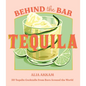 Behind the Bar: Tequila: 50 Tequila Cocktails from Bars Around the World - Hardcover