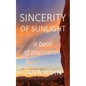 Sincerity of Sunlight: A Book of Inspiration - Paperback