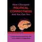 How I Escaped from Political Correctness, and You Can Too - Paperback