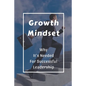 Growth Mindset: Why It's Needed For Successful Leadership: Qualities Of A Successful Leader - Paperback