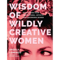 Wisdom of Wildly Creative Women: Real Stories from Inspirational, Artistic, and Empowered Women (True Life Stories, Beautiful Photography) - Hardcover