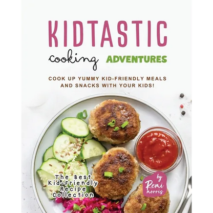 Kidtastic Cooking Adventures: Cook Up Yummy Kid-Friendly Meals and Snacks with Your Kids! - Paperback