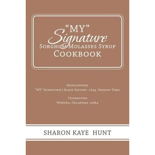 "My" Signature Sorghum Molasses Syrup Cookbook: Highlighting "My" Hometown's Black History -1849 -Present Time! Celebrating - Paperback