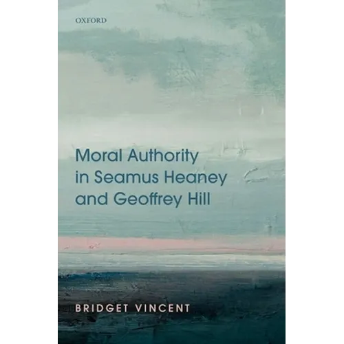 Moral Authority in Seamus Heaney and Geoffrey Hill - Hardcover