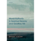 Moral Authority in Seamus Heaney and Geoffrey Hill - Hardcover