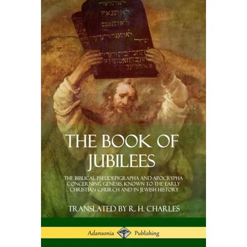 The Book of Jubilees: The Biblical Pseudepigrapha and Apocrypha Concerning Genesis, Known to the Early Christian Church and in Jewish Histor - Paperback