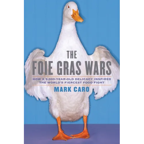 The Foie Gras Wars: How a 5,000-Year-Old Delicacy Inspired the World's - Paperback