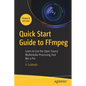 Quick Start Guide to Ffmpeg: Learn to Use the Open Source Multimedia-Processing Tool Like a Pro - Paperback