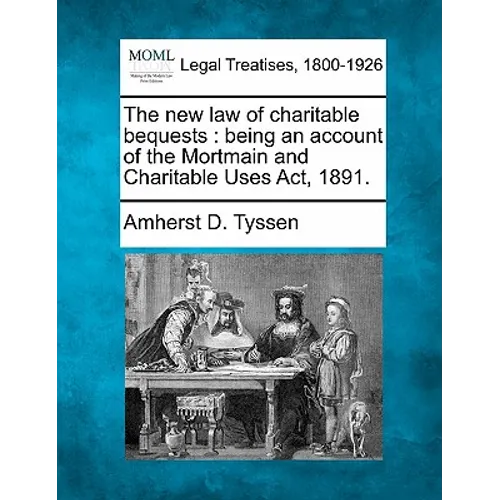 The New Law of Charitable Bequests: Being an Account of the Mortmain and Charitable Uses ACT, 1891. - Paperback