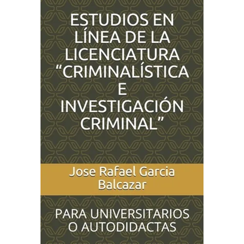 Estudios En Línea de la Licenciatura "criminalística E Investigación Criminal": Para Universitarios O Autodidactas - Paperback