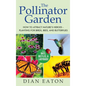 The Pollinator Garden: How to Attract Nature's Heroes - Planting for Birds, Bees, and Butterflies - Hardcover