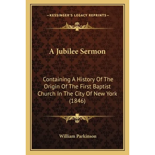 A Jubilee Sermon: Containing A History Of The Origin Of The First Baptist Church In The City Of New York (1846) - Paperback