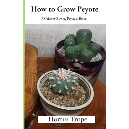 How to Grow Peyote: A Guide to Growing Peyote at Home - Paperback