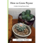 How to Grow Peyote: A Guide to Growing Peyote at Home - Paperback