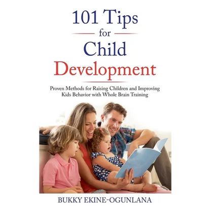 101 Tips for Child Development: Proven Methods for Raising Children and Improving Kids Behavior with Whole Brain Training - Paperback