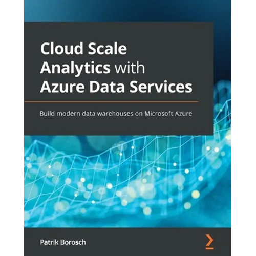 Cloud Scale Analytics with Azure Data Services: Build modern data warehouses on Microsoft Azure - Paperback