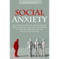 Social Anxiety: Ultimate Guide to Overcoming Fear, Shyness, and Social Phobia to Achieve Success in All Social Situations - Paperback