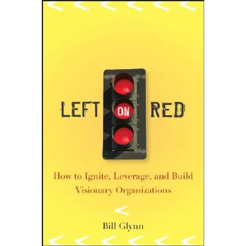 Left on Red: How to Ignite, Leverage and Build Visionary Organizations - Hardcover