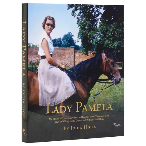 Lady Pamela: My Mother's Extraordinary Years as Daughter to the Viceroy of India, Lady-In-Waiting to the Queen, and Wife of David Hicks - Hardcover