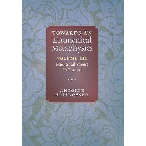 Towards an Ecumenical Metaphysics, Volume 3: Ecumenical Science In Practice - Hardcover