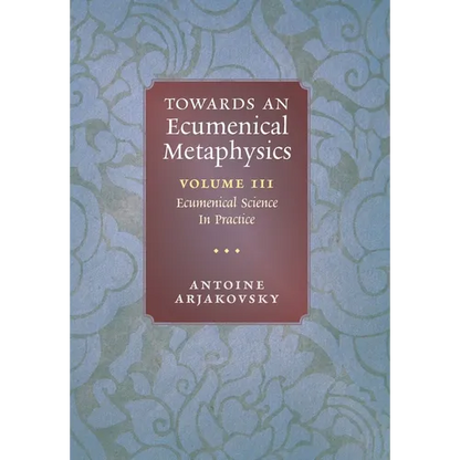 Towards an Ecumenical Metaphysics, Volume 3: Ecumenical Science In Practice - Hardcover