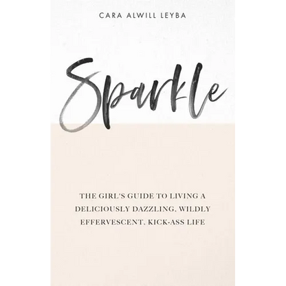 Sparkle: The Girl's Guide to Living a Deliciously Dazzling, Wildly Effervescent, Kick-Ass Life - Paperback