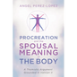 Procreation and the Spousal Meaning of the Body: A Thomistic Argument Grounded in Vatican II - Paperback