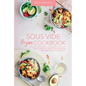 Sous Vide Vegan Cookbook: The Easy Foolproof Technique to Cook Healthy Recipes. Perfect for Everyone, from Beginner to Advanced - Paperback