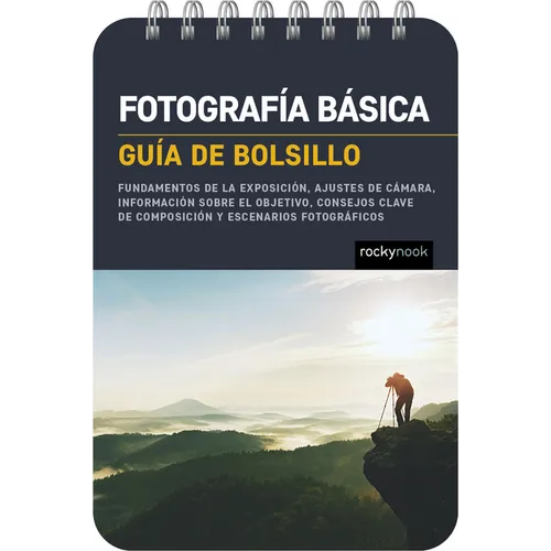 Fotografía Básica: Guía de Bolsillo (Basic Photography: Pocket Guide): Fundamentos de la Exposición, Ajustes de Cámara, Información Sobre El Objetivo, - Spiral