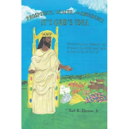 Prosperity, Wealth, and Abundance: It's God's Idea: Dispelling the Satanic Lie of Poverty, Debt, and Lack in the Body of Christ - Paperback