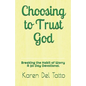 Choosing to Trust God: Breaking the Habit of Worry A 30 Day Devotional - Paperback