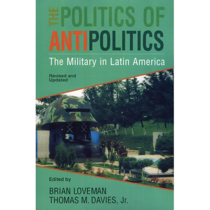 The Politics of Antipolitics: The Military in Latin America - Paperback