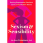 Sexism & Sensibility: Raising Empowered, Resilient Girls in the Modern World - Hardcover