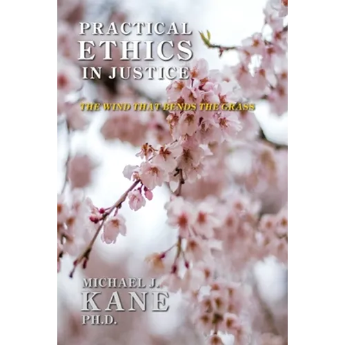 Practical Ethics in Justice: The Wind that Bends the Grass - Paperback