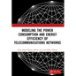 Modeling the Power Consumption and Energy Efficiency of Telecommunications Networks - Paperback