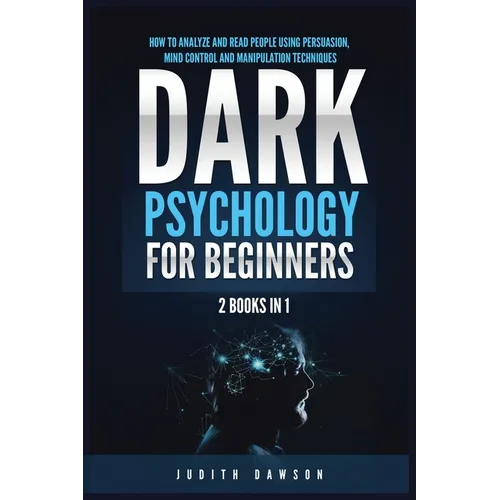 Dark Psychology for Beginners: 2 Books in 1: How to Analyze and Read People Using Persuasion, Mind Control and Manipulation Techniques - Paperback
