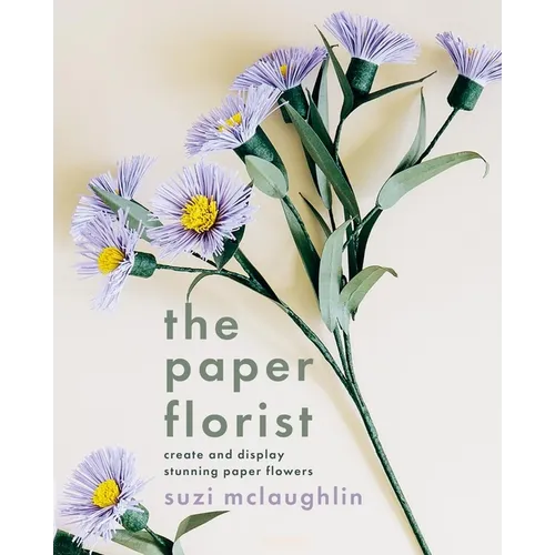 The Paper Florist: Create and Display Stunning Paper Flowers - Paperback