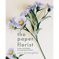 The Paper Florist: Create and Display Stunning Paper Flowers - Paperback