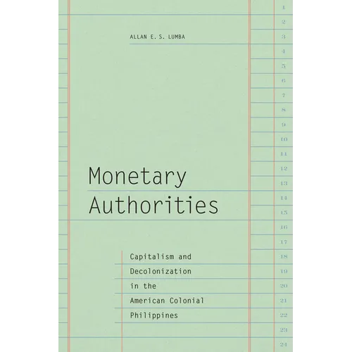 Monetary Authorities: Capitalism and Decolonization in the American Colonial Philippines - Paperback