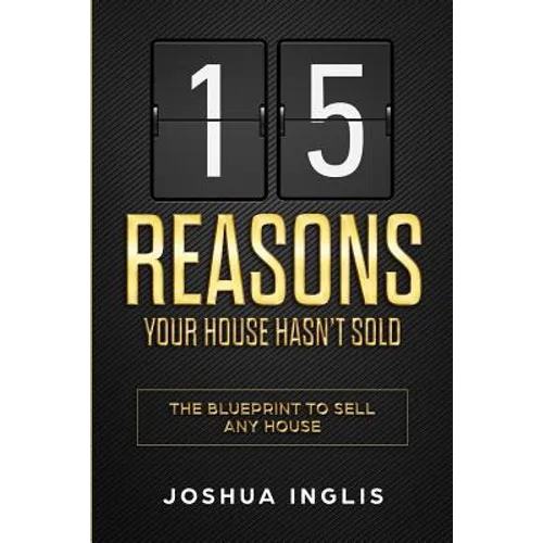 15 Reasons Your House Hasn't Sold: The Blueprint to Sell Any House - Paperback